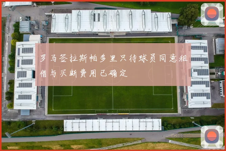 罗马签拉斯帕多里只待球员同意租借与买断费用已确定
