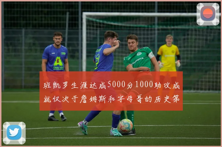 班凯罗生涯达成5000分1000助攻成就仅次于詹姆斯和字母哥的历史第三年轻球员