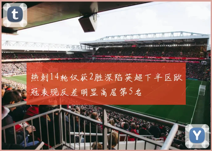 热刺14轮仅获2胜深陷英超下半区欧冠表现反差明显高居第5名